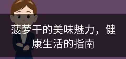 菠萝干的美味魅力，健康生活的指南